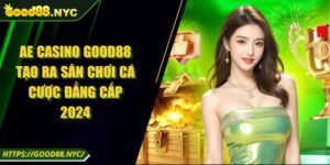 AE Casino GOOD88 Tạo Ra Sân Chơi Cá Cược Đẳng Cấp 2024