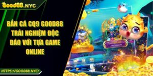 Bắn Cá CQ9 GOOD88 Trải Nghiệm Độc Đáo Với Tựa Game Online