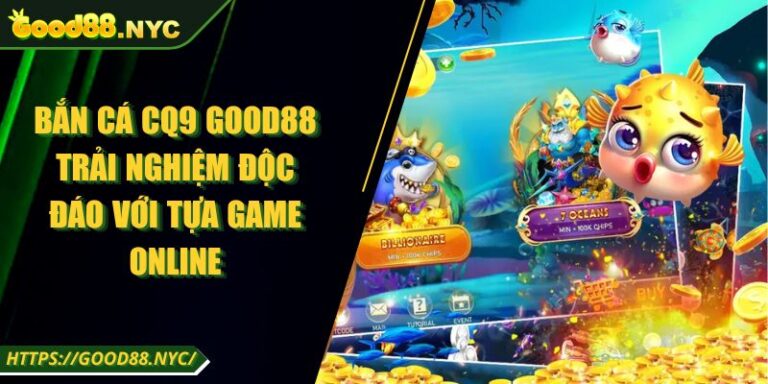 Bắn cá CQ9 GOOD88 | Trải nghiệm độc đáo với tựa game online 2 Bắn Cá CQ9 GOOD88 Trải Nghiệm Độc Đáo Với Tựa Game Online