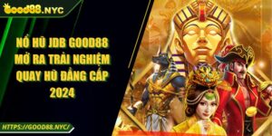 Nổ Hũ JDB GOOD88 Mở Ra Trải Nghiệm Quay Hũ Đẳng Cấp 2024