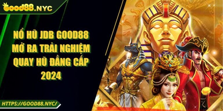 Nổ Hũ JDB GOOD88 | Mở ra trải nghiệm quay hũ đẳng cấp 5 Nổ Hũ JDB GOOD88 Mở Ra Trải Nghiệm Quay Hũ Đẳng Cấp 2024