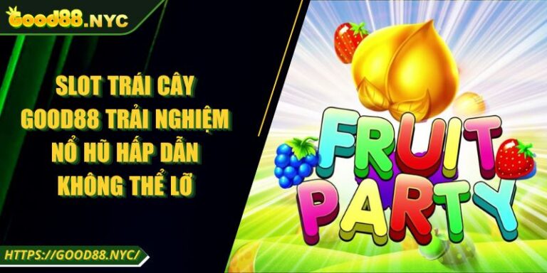 Slot Trái Cây GOOD88 | Trải Nghiệm Nổ Hũ Không Thể Lỡ 10 Slot Trái Cây GOOD88 Trải Nghiệm Nổ Hũ Hấp Dẫn Không Thể Lỡ
