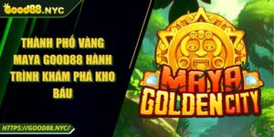 Thành Phố Vàng Maya GOOD88 Hành Trình Khám Phá Kho Báu