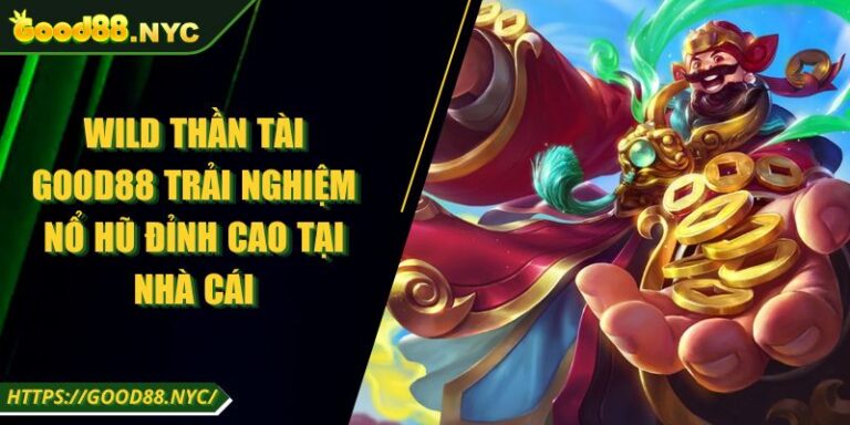 Wild Thần Tài GOOD88 | Trải nghiệm nổ hũ đầy đỉnh cao 4 Wild Thần Tài GOOD88 Trải Nghiệm Nổ Hũ Đỉnh Cao Tại Nhà Cái