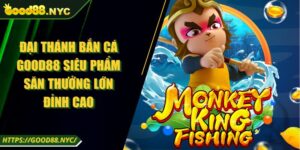 Đại Thánh Bắn Cá GOOD88 Siêu Phẩm Săn Thưởng Lớn Đỉnh Cao