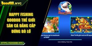 Happy Fishing GOOD88 Thế Giới Săn Cá Đẳng Cấp Đừng Bỏ Lỡ