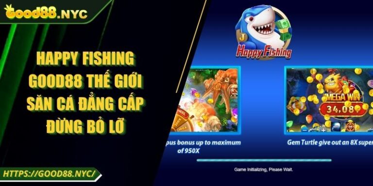 Happy Fishing GOOD88 Thế Giới Săn Cá Đẳng Cấp Đừng Bỏ Lỡ 2 Happy Fishing GOOD88 Thế Giới Săn Cá Đẳng Cấp Đừng Bỏ Lỡ