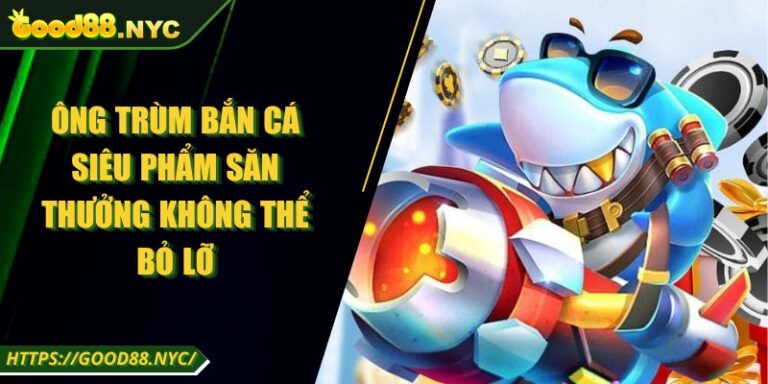 Ông Trùm Bắn Cá – Siêu Phẩm Săn Thưởng Không Thể Bỏ Lỡ 3 Ông Trùm Bắn Cá – Siêu Phẩm Săn Thưởng Không Thể Bỏ Lỡ
