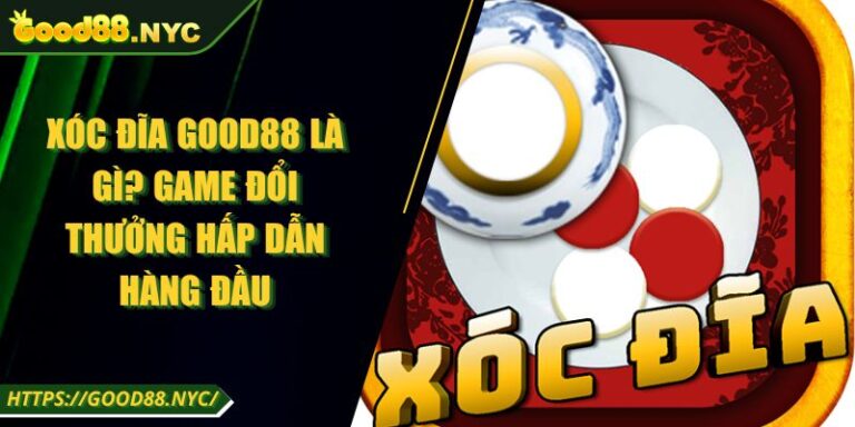 Xóc Đĩa GOOD88 là gì? Game Đổi Thưởng Hấp Dẫn Hàng Đầu 4 Xóc Đĩa GOOD88 là gì? Game Đổi Thưởng Hấp Dẫn Hàng Đầu